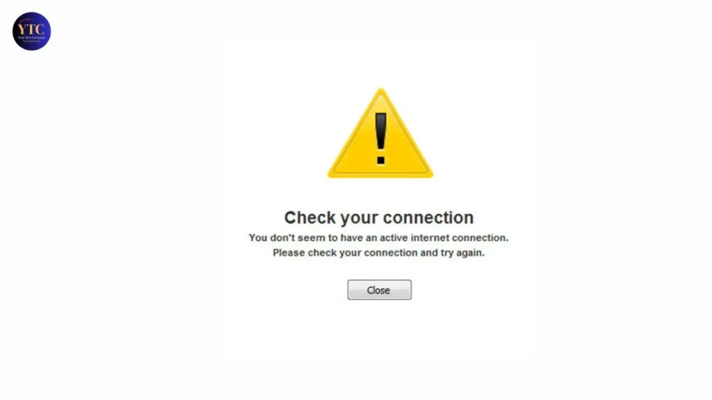 A system error screen displaying a yellow warning triangle with an exclamation mark, the message “Check your connection — You don’t seem to have an active internet connection. Please check your connection and try again,” and a “Close” button below, indicating a network connectivity failure during app or service initialization.